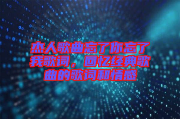 杰人歌曲忘了你忘了我歌詞，回憶經(jīng)典歌曲的歌詞和情感