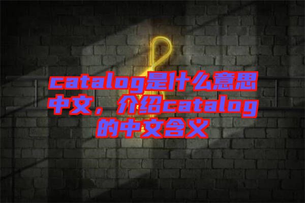 catalog是什么意思中文，介紹catalog的中文含義