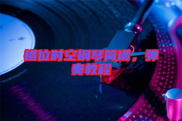 錯位時空鋼琴簡譜，彈奏教程