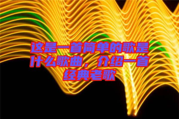 這是一首簡單的歌是什么歌曲，介紹一首經(jīng)典老歌