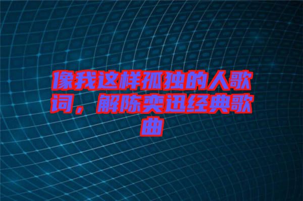 像我這樣孤獨的人歌詞，解陳奕迅經(jīng)典歌曲