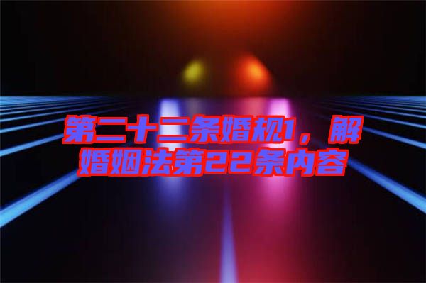 第二十二條婚規(guī)1，解婚姻法第22條內(nèi)容