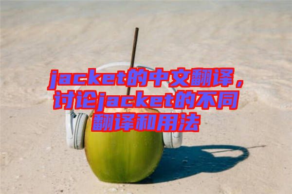 jacket的中文翻譯，討論jacket的不同翻譯和用法