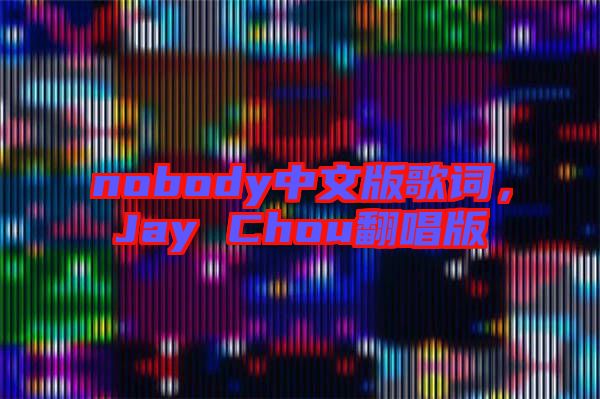 nobody中文版歌詞，Jay Chou翻唱版