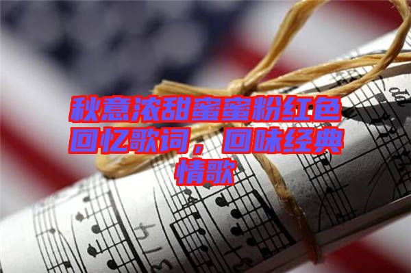 秋意濃甜蜜蜜粉紅色回憶歌詞，回味經(jīng)典情歌