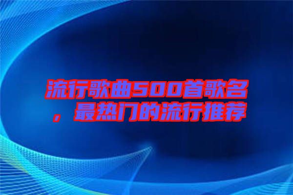 流行歌曲500首歌名，最熱門的流行推薦