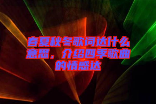 春夏秋冬歌詞達(dá)什么意思，介紹四季歌曲的情感達(dá)