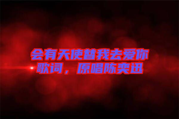 會有天使替我去愛你歌詞，原唱陳奕迅