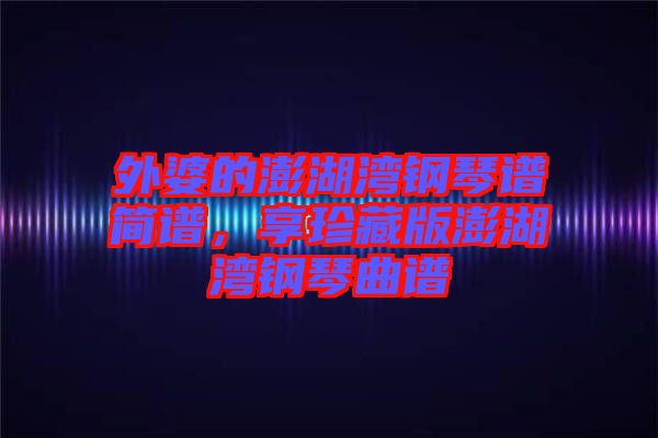 外婆的澎湖灣鋼琴譜簡譜，享珍藏版澎湖灣鋼琴曲譜