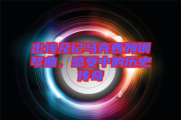 出埃及記馬克西姆鋼琴曲，感受中的歷史傳奇