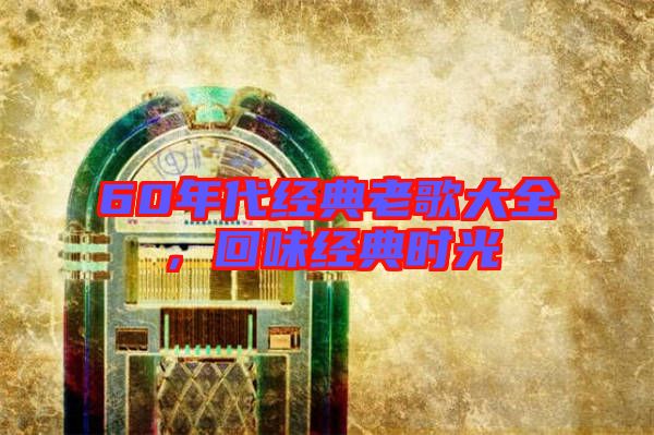 60年代經(jīng)典老歌大全，回味經(jīng)典時(shí)光