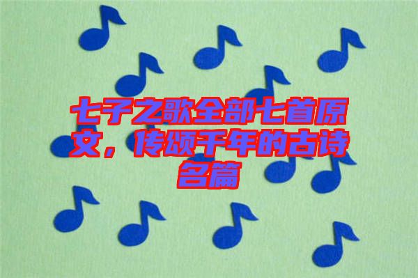 七子之歌全部七首原文，傳頌千年的古詩名篇