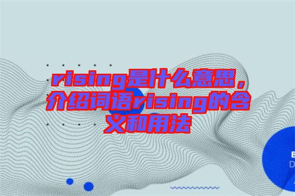 rising是什么意思，介紹詞語(yǔ)rising的含義和用法
