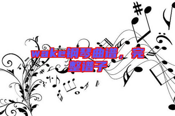 wake鋼琴曲譜，完整譜子