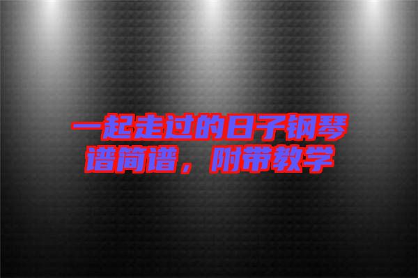 一起走過的日子鋼琴譜簡譜，附帶教學(xué)