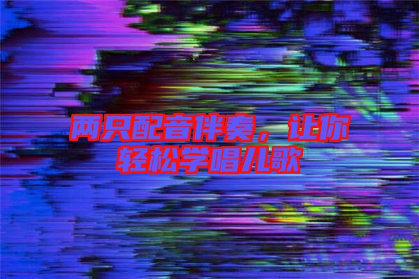 兩只配音伴奏，讓你輕松學(xué)唱兒歌
