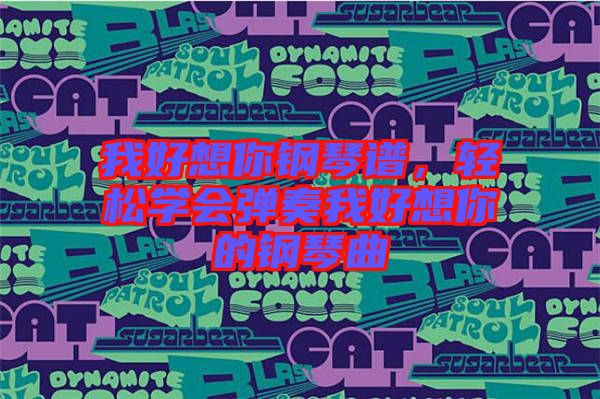 我好想你鋼琴譜，輕松學會彈奏我好想你的鋼琴曲