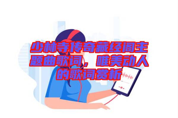 少林寺傳奇藏經(jīng)閣主題曲歌詞，唯美動(dòng)人的歌詞賞析