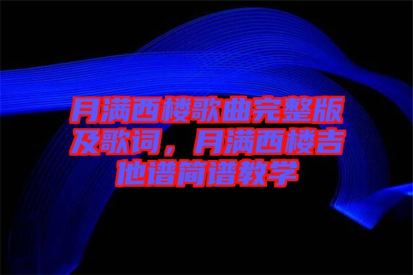 月滿(mǎn)西樓歌曲完整版及歌詞，月滿(mǎn)西樓吉他譜簡(jiǎn)譜教學(xué)