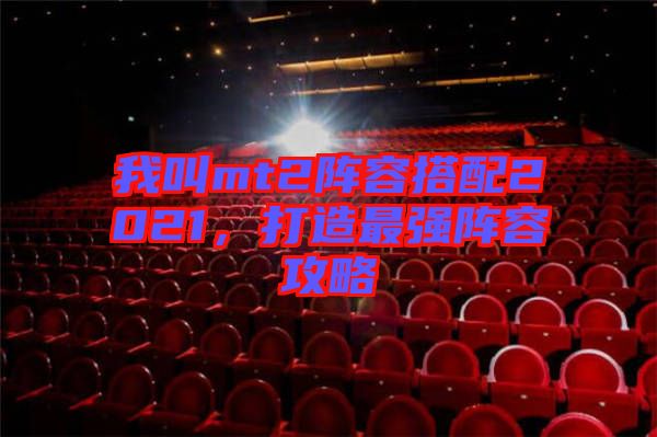 我叫mt2陣容搭配2021，打造最強(qiáng)陣容攻略