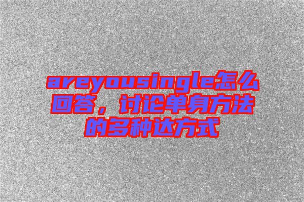 areyousingle怎么回答，討論單身方法的多種達方式