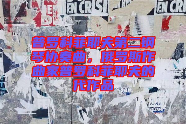 普羅科菲耶夫第二鋼琴協(xié)奏曲，俄羅斯作曲家普羅科菲耶夫的代作品