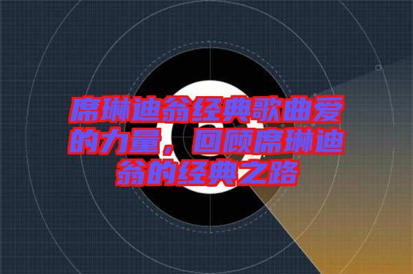 席琳迪翁經(jīng)典歌曲愛的力量，回顧席琳迪翁的經(jīng)典之路