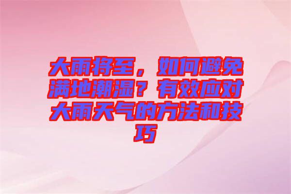 大雨將至，如何避免滿地潮濕？有效應(yīng)對大雨天氣的方法和技巧