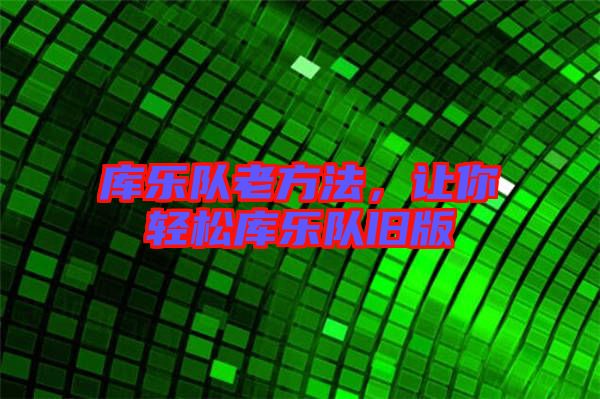 庫(kù)樂(lè)隊(duì)老方法，讓你輕松庫(kù)樂(lè)隊(duì)舊版