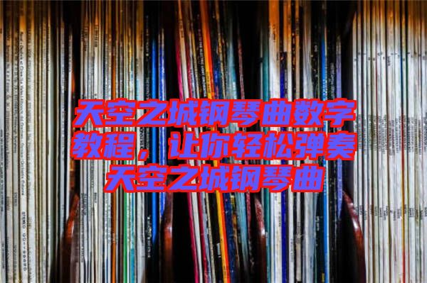 天空之城鋼琴曲數(shù)字教程，讓你輕松彈奏天空之城鋼琴曲