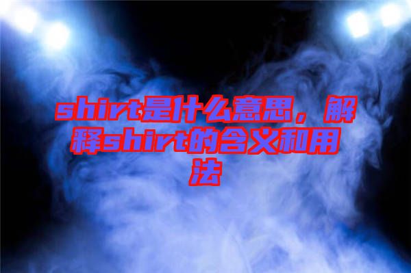 shirt是什么意思，解釋shirt的含義和用法
