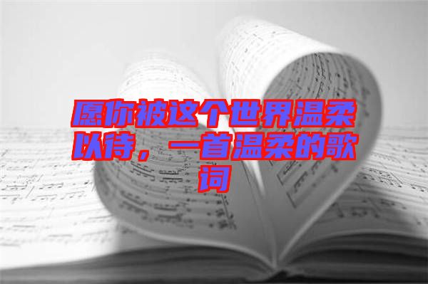 愿你被這個世界溫柔以待，一首溫柔的歌詞