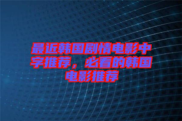 最近韓國(guó)劇情電影中字推薦，必看的韓國(guó)電影推薦