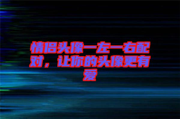 情侶頭像一左一右配對，讓你的頭像更有愛