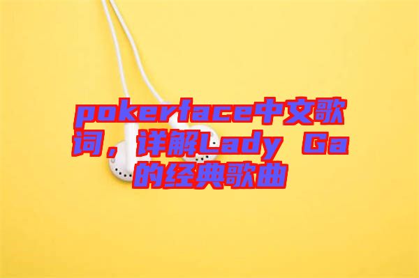 pokerface中文歌詞，詳解Lady Ga的經(jīng)典歌曲