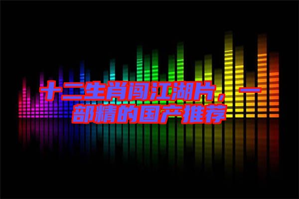 十二生肖闖江湖片，一部精的國產(chǎn)推薦