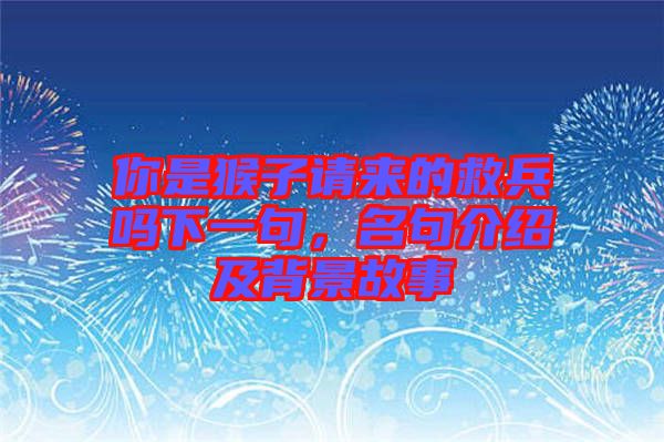 你是猴子請(qǐng)來(lái)的救兵嗎下一句，名句介紹及背景故事