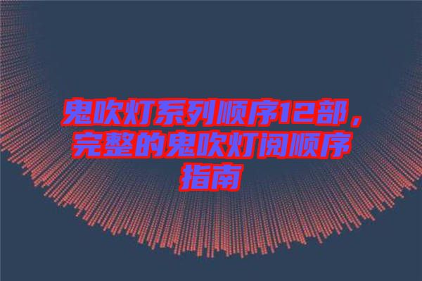 鬼吹燈系列順序12部，完整的鬼吹燈閱順序指南