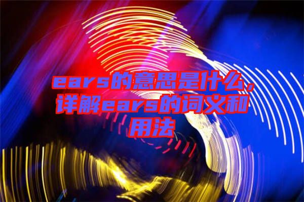 ears的意思是什么，詳解ears的詞義和用法