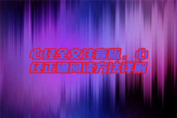 心經(jīng)全文注音版，心經(jīng)正確閱讀方法詳解
