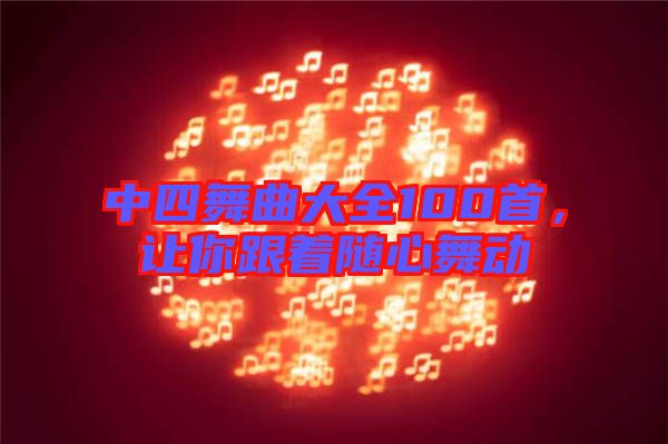 中四舞曲大全100首，讓你跟著隨心舞動
