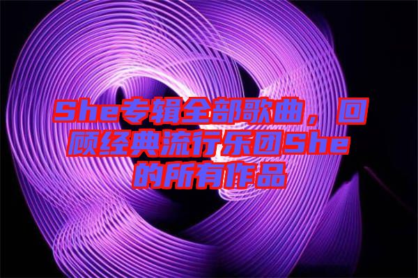 She專輯全部歌曲，回顧經典流行樂團She的所有作品