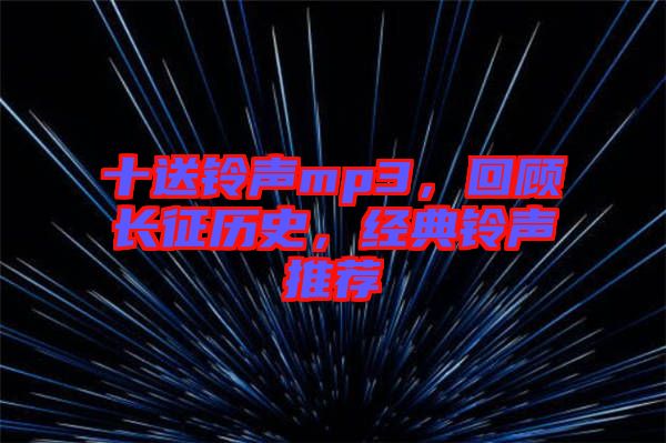 十送鈴聲mp3，回顧長征歷史，經典鈴聲推薦