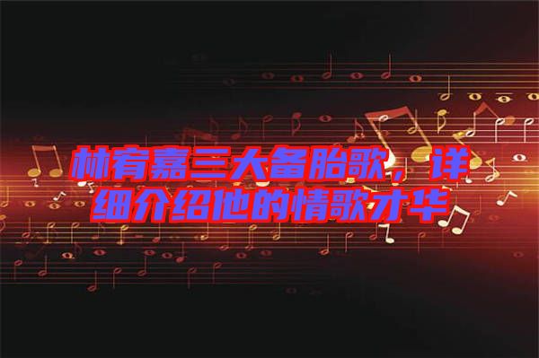 林宥嘉三大備胎歌，詳細(xì)介紹他的情歌才華