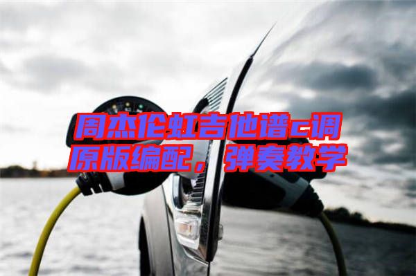 周杰倫虹吉他譜c調(diào)原版編配，彈奏教學(xué)