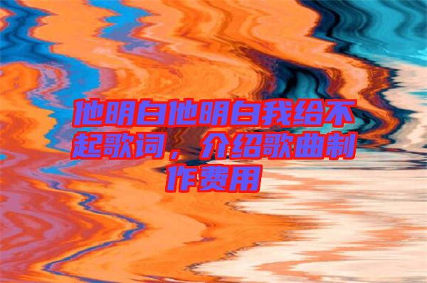他明白他明白我給不起歌詞，介紹歌曲制作費用
