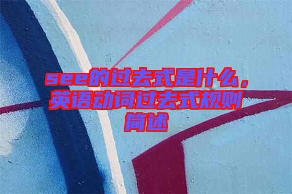 see的過去式是什么，英語動詞過去式規(guī)則簡述