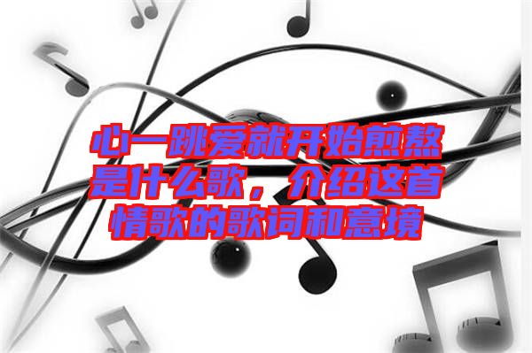心一跳愛就開始煎熬是什么歌，介紹這首情歌的歌詞和意境