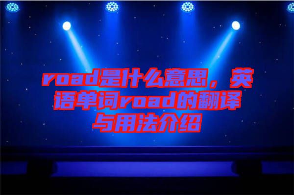 road是什么意思，英語單詞road的翻譯與用法介紹