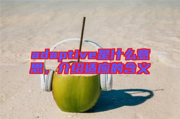 adaptive是什么意思，介紹適應的含義